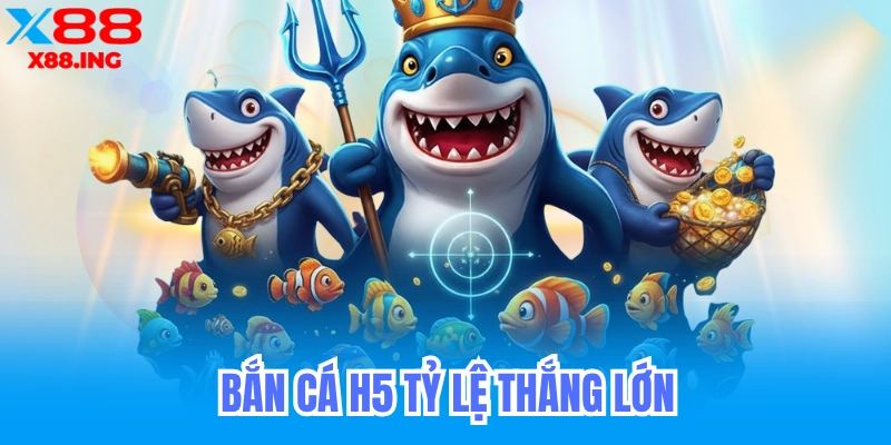 Bắn cá h5 sảnh chơi dễ trúng thưởng nhất